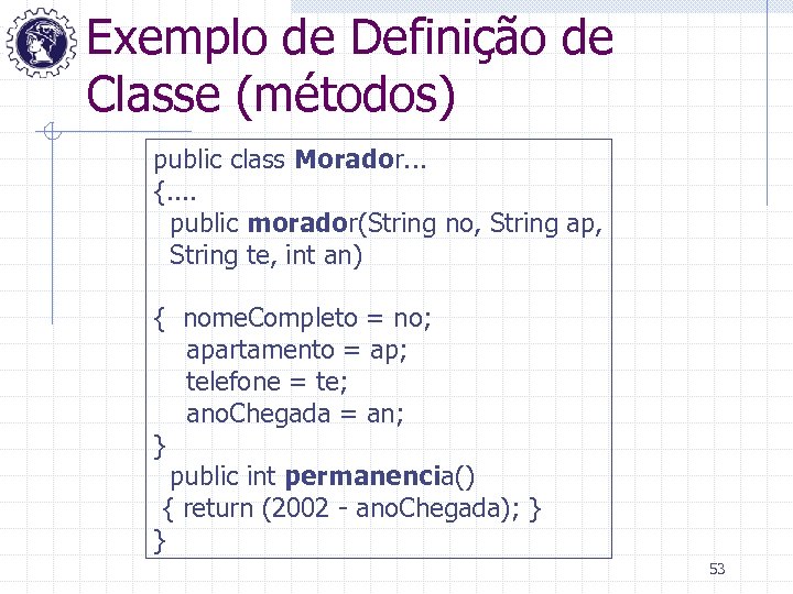 Exemplo de Definição de Classe (métodos) public class Morador. . . {. . public