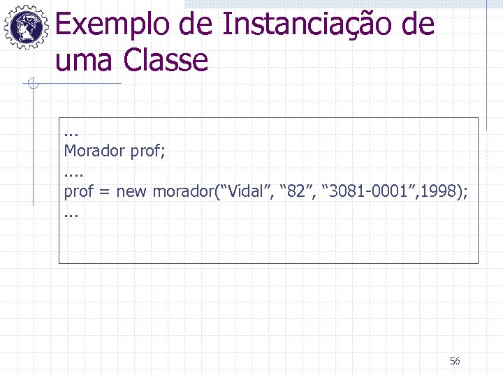 Exemplo de Instanciação de uma Classe. . . Morador prof; . . prof =