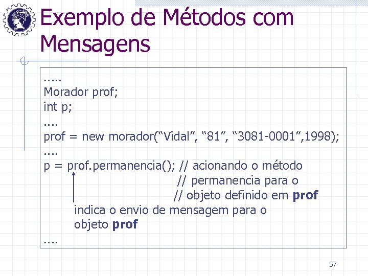 Exemplo de Métodos com Mensagens. . . Morador prof; int p; . . prof