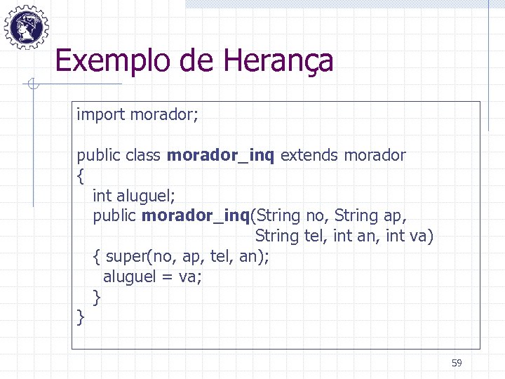 Exemplo de Herança import morador; public class morador_inq extends morador { int aluguel; public