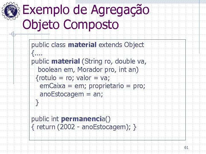 Exemplo de Agregação Objeto Composto public class material extends Object {. . public material