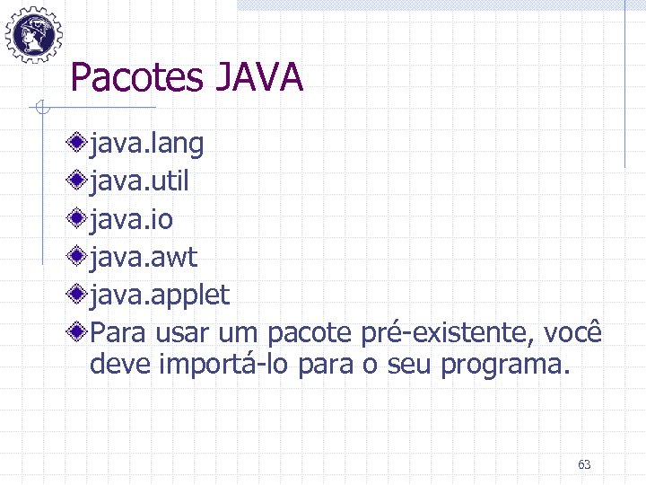 Pacotes JAVA java. lang java. util java. io java. awt java. applet Para usar