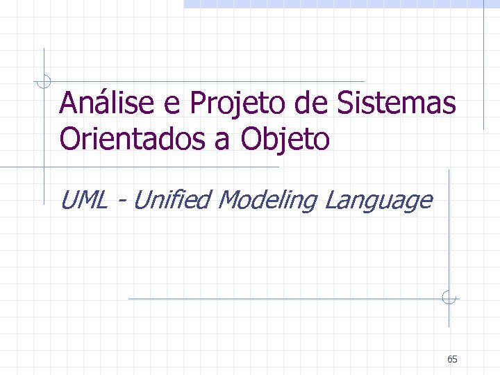 Análise e Projeto de Sistemas Orientados a Objeto UML - Unified Modeling Language 65