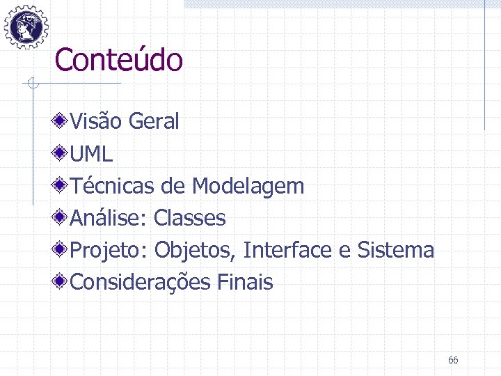 Conteúdo Visão Geral UML Técnicas de Modelagem Análise: Classes Projeto: Objetos, Interface e Sistema