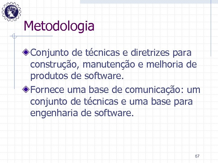 Metodologia Conjunto de técnicas e diretrizes para construção, manutenção e melhoria de produtos de