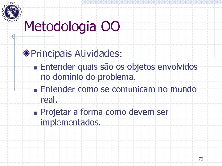 Metodologia OO Principais Atividades: n n n Entender quais são os objetos envolvidos no