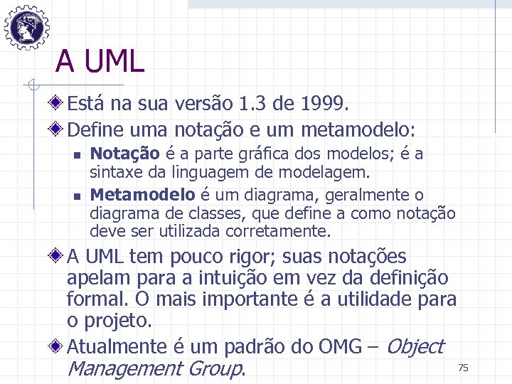 A UML Está na sua versão 1. 3 de 1999. Define uma notação e