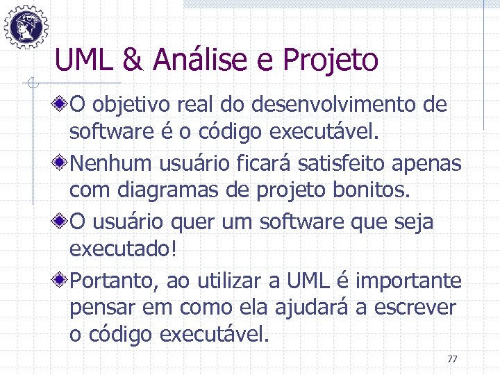 UML & Análise e Projeto O objetivo real do desenvolvimento de software é o