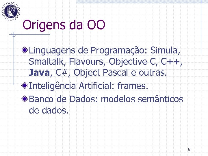 Origens da OO Linguagens de Programação: Simula, Smaltalk, Flavours, Objective C, C++, Java, C#,
