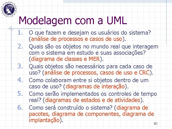 Modelagem com a UML 1. O que fazem e desejam os usuários do sistema?