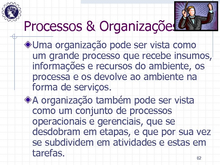Processos & Organizações Uma organização pode ser vista como um grande processo que recebe