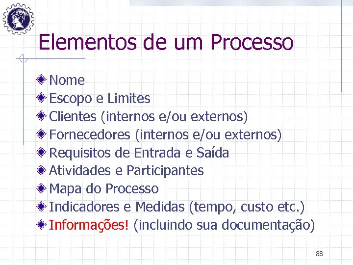 Elementos de um Processo Nome Escopo e Limites Clientes (internos e/ou externos) Fornecedores (internos