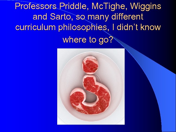 Professors Priddle, Mc. Tighe, Wiggins and Sarto, so many different curriculum philosophies, I didn’t