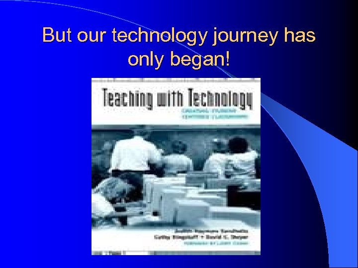 But our technology journey has only began! 