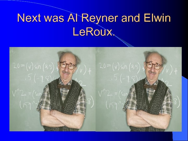 Next was Al Reyner and Elwin Le. Roux. 