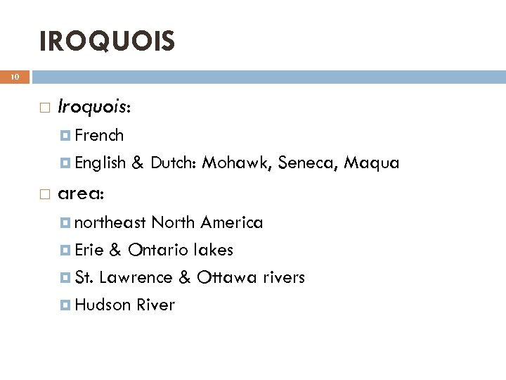 IROQUOIS 10 Iroquois: French English & Dutch: Mohawk, Seneca, Maqua area: northeast North America