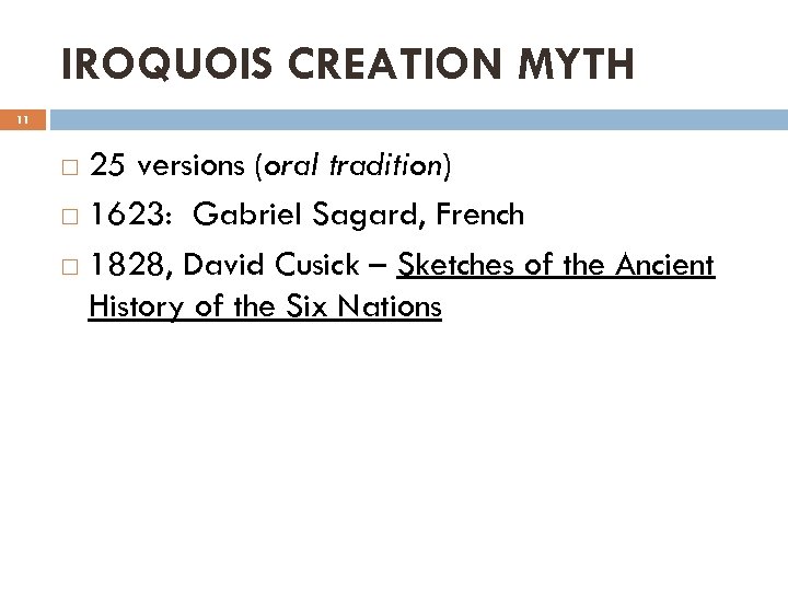IROQUOIS CREATION MYTH 11 25 versions (oral tradition) 1623: Gabriel Sagard, French 1828, David