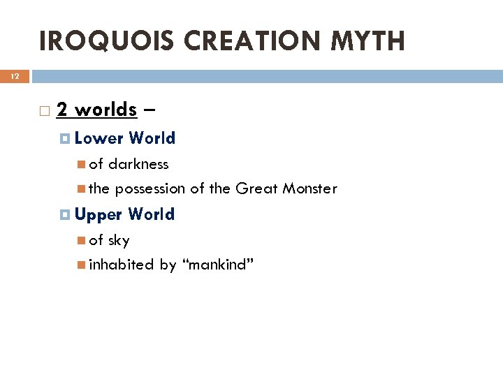 IROQUOIS CREATION MYTH 12 2 worlds – Lower World of darkness the possession of