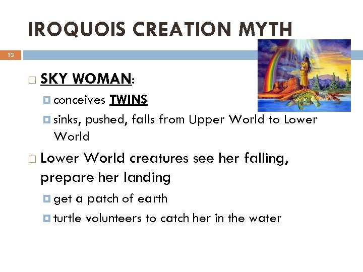 IROQUOIS CREATION MYTH 13 SKY WOMAN: conceives TWINS sinks, pushed, falls from Upper World