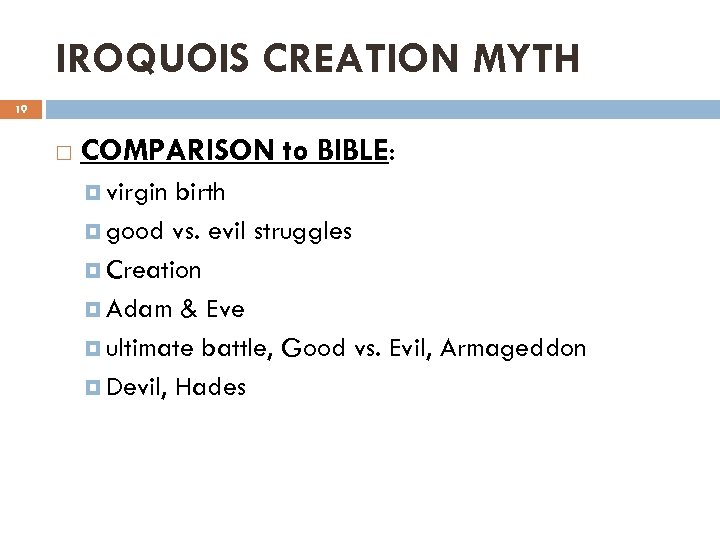 IROQUOIS CREATION MYTH 19 COMPARISON to BIBLE: virgin birth good vs. evil struggles Creation
