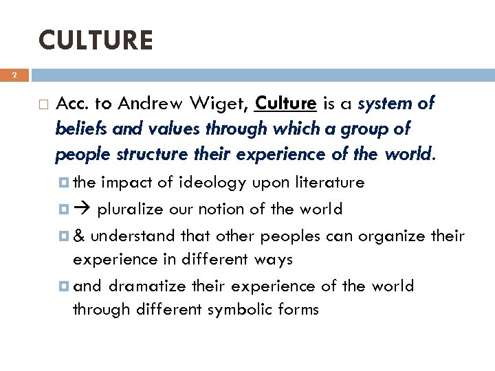 CULTURE 2 Acc. to Andrew Wiget, Culture is a system of beliefs and values