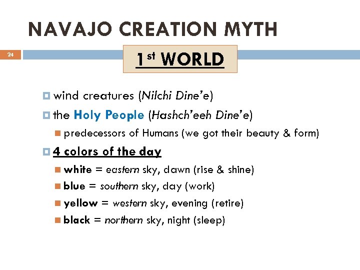 NAVAJO CREATION MYTH 1 st WORLD 24 wind creatures (Nilchi Dine’e) the Holy People