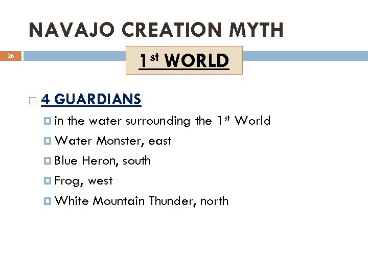 NAVAJO CREATION MYTH 1 st WORLD 26 4 GUARDIANS the water surrounding the 1