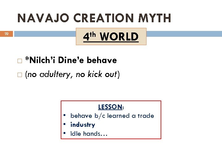 NAVAJO CREATION MYTH 4 th WORLD 32 *Nilch’i Dine’e behave (no adultery, no kick