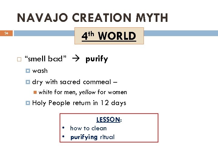 NAVAJO CREATION MYTH 4 th WORLD 34 “smell bad” purify wash dry with sacred
