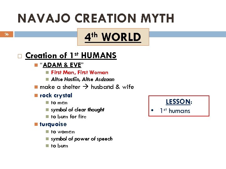 NAVAJO CREATION MYTH 4 th WORLD 36 Creation of 1 st HUMANS “ADAM &