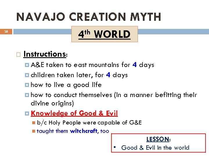 NAVAJO CREATION MYTH 4 th WORLD 38 Instructions: A&E taken to east mountains for