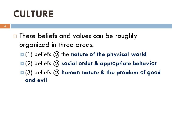 CULTURE 4 These beliefs and values can be roughly organized in three areas: (1)
