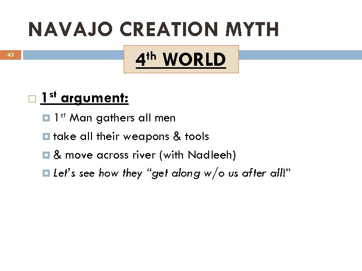 NAVAJO CREATION MYTH 4 th WORLD 43 1 st argument: 1 st Man gathers