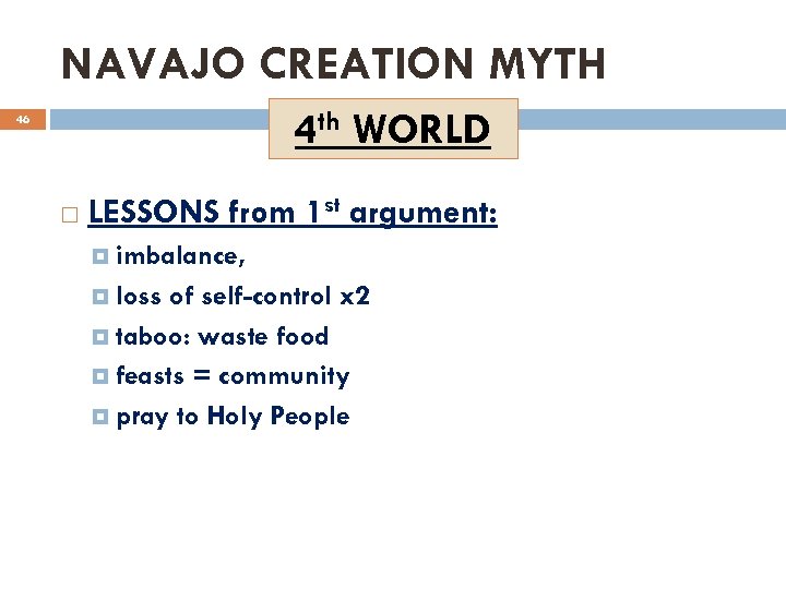NAVAJO CREATION MYTH 4 th WORLD 46 LESSONS from 1 st argument: imbalance, loss
