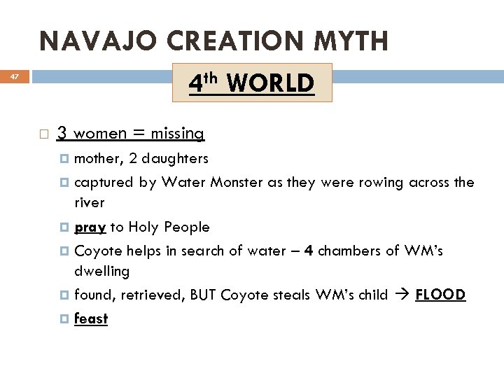 NAVAJO CREATION MYTH 4 th WORLD 47 3 women = missing mother, 2 daughters
