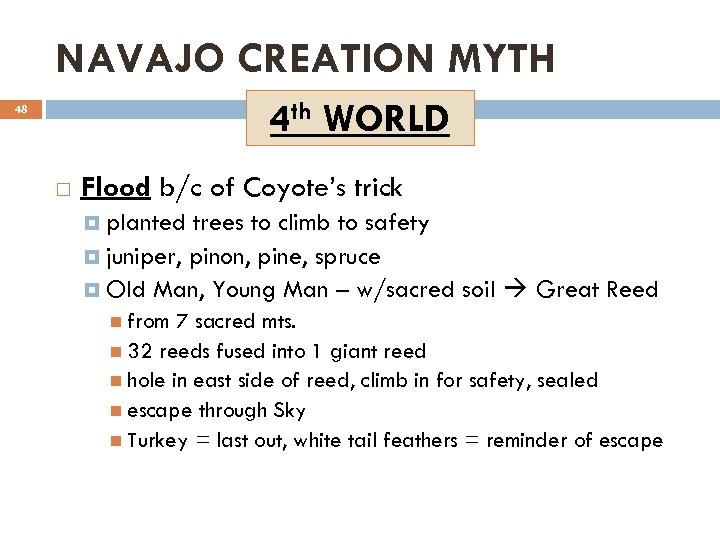 NAVAJO CREATION MYTH 4 th WORLD 48 Flood b/c of Coyote’s trick planted trees
