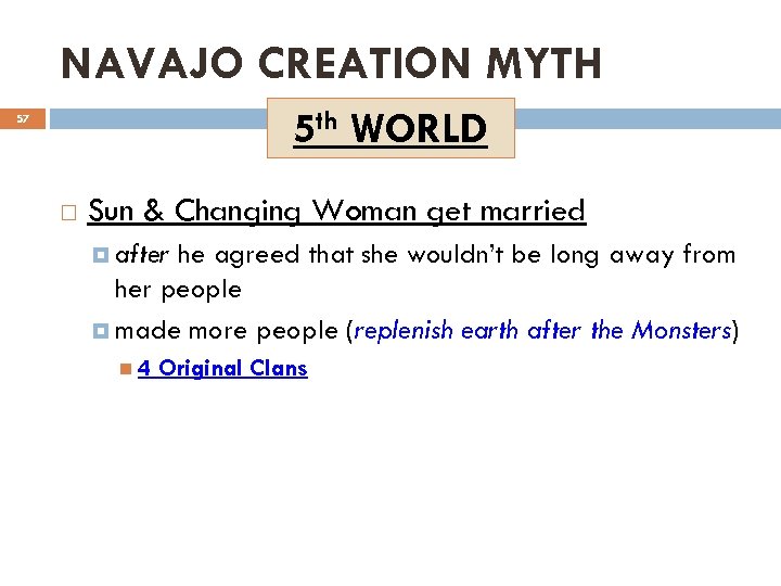 NAVAJO CREATION MYTH 5 th WORLD 57 Sun & Changing Woman get married after