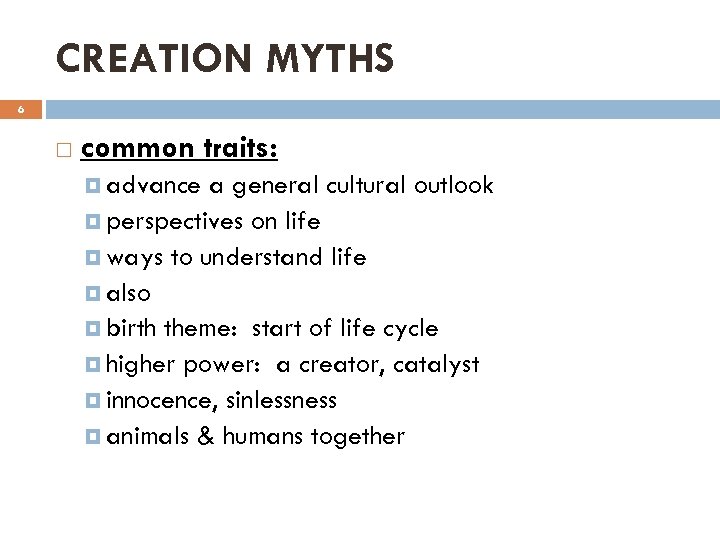 CREATION MYTHS 6 common traits: advance a general cultural outlook perspectives on life ways