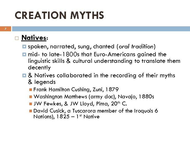 CREATION MYTHS 7 Natives: spoken, narrated, sung, chanted (oral tradition) mid- to late-1800 s