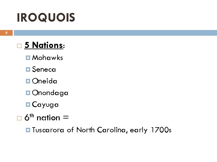IROQUOIS 8 5 Nations: Mohawks Seneca Oneida Onondaga Cayuga 6 th nation = Tuscarora