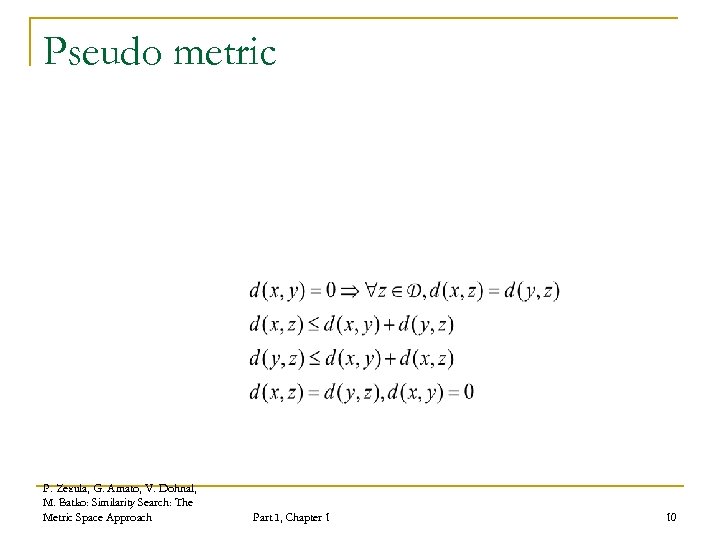 Pseudo metric P. Zezula, G. Amato, V. Dohnal, M. Batko: Similarity Search: The Metric