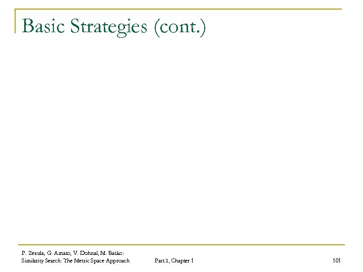 Basic Strategies (cont. ) P. Zezula, G. Amato, V. Dohnal, M. Batko: Similarity Search: