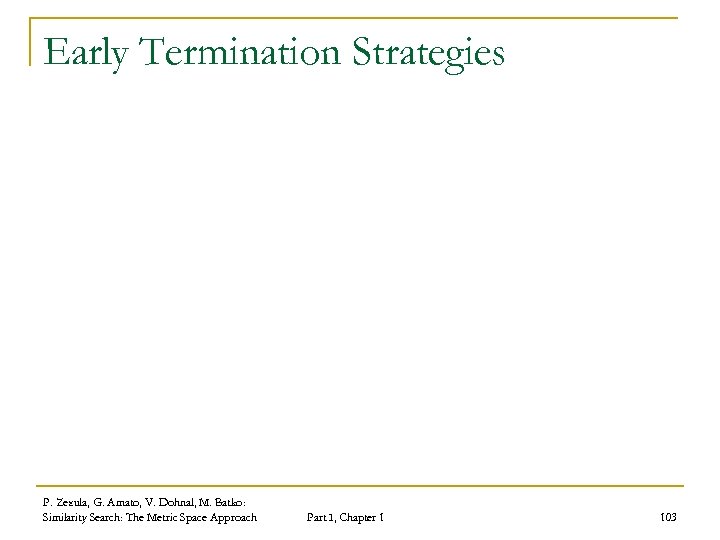 Early Termination Strategies P. Zezula, G. Amato, V. Dohnal, M. Batko: Similarity Search: The