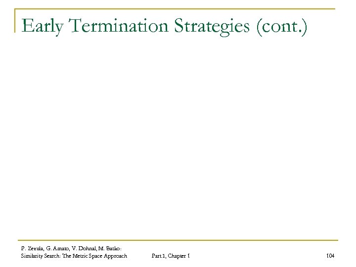 Early Termination Strategies (cont. ) P. Zezula, G. Amato, V. Dohnal, M. Batko: Similarity