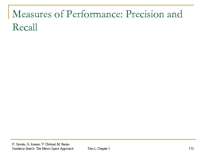 Measures of Performance: Precision and Recall P. Zezula, G. Amato, V. Dohnal, M. Batko: