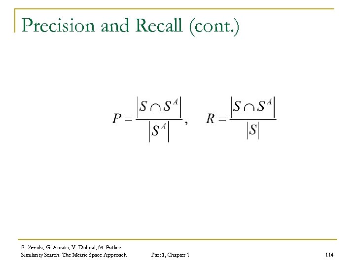 Precision and Recall (cont. ) P. Zezula, G. Amato, V. Dohnal, M. Batko: Similarity