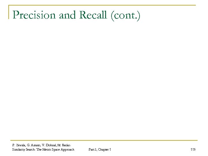 Precision and Recall (cont. ) P. Zezula, G. Amato, V. Dohnal, M. Batko: Similarity