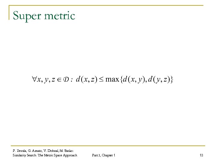 Super metric P. Zezula, G. Amato, V. Dohnal, M. Batko: Similarity Search: The Metric