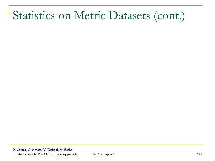 Statistics on Metric Datasets (cont. ) P. Zezula, G. Amato, V. Dohnal, M. Batko: