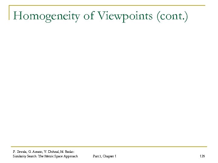 Homogeneity of Viewpoints (cont. ) P. Zezula, G. Amato, V. Dohnal, M. Batko: Similarity